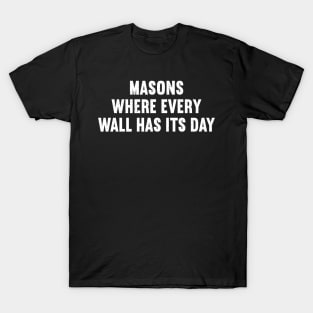 Masons Where Every Wall Has Its Day T-Shirt
